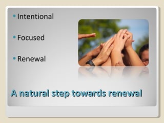 A natural step towards renewal Intentional Focused Renewal 