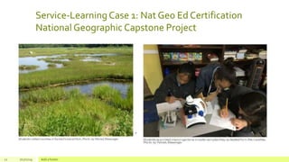 Service-LearningCase 1: Nat Geo Ed Certification
National Geographic Capstone Project
22 7/17/2019 Add a footer
 