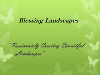 Blessing Landscapes


“ Passionately Creating Beautiful
   Landscapes”
 