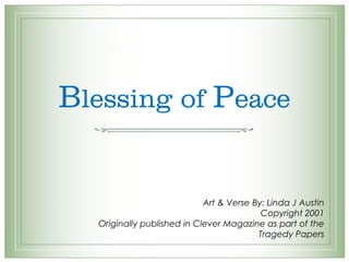 Blessing of Peace
Art & Verse By: Linda J Austin
Copyright 2001
Originally published in Clever Magazine as part of the
Tragedy Papers
 