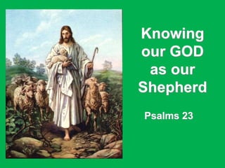 Knowing
our GOD
as our
Shepherd
Psalms 23
 