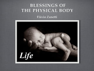 BLESSINGS OF
THE PHYSICAL BODY
     Flávio Zanetti
 