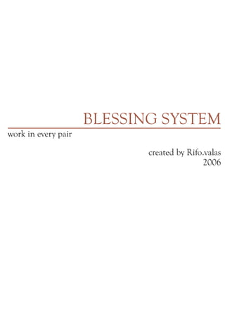 BLESSING SYSTEM
created by Rifo.valas
2006
work in every pair
 