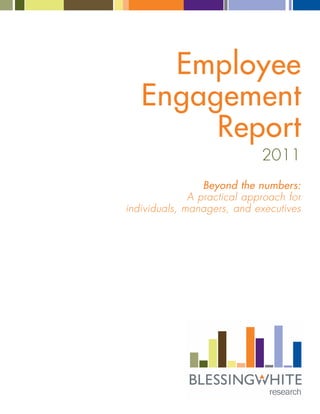 Employee
   Engagement
        Report
                             2011
                 Beyond the numbers:
              A practical approach for
individuals, managers, and executives
 