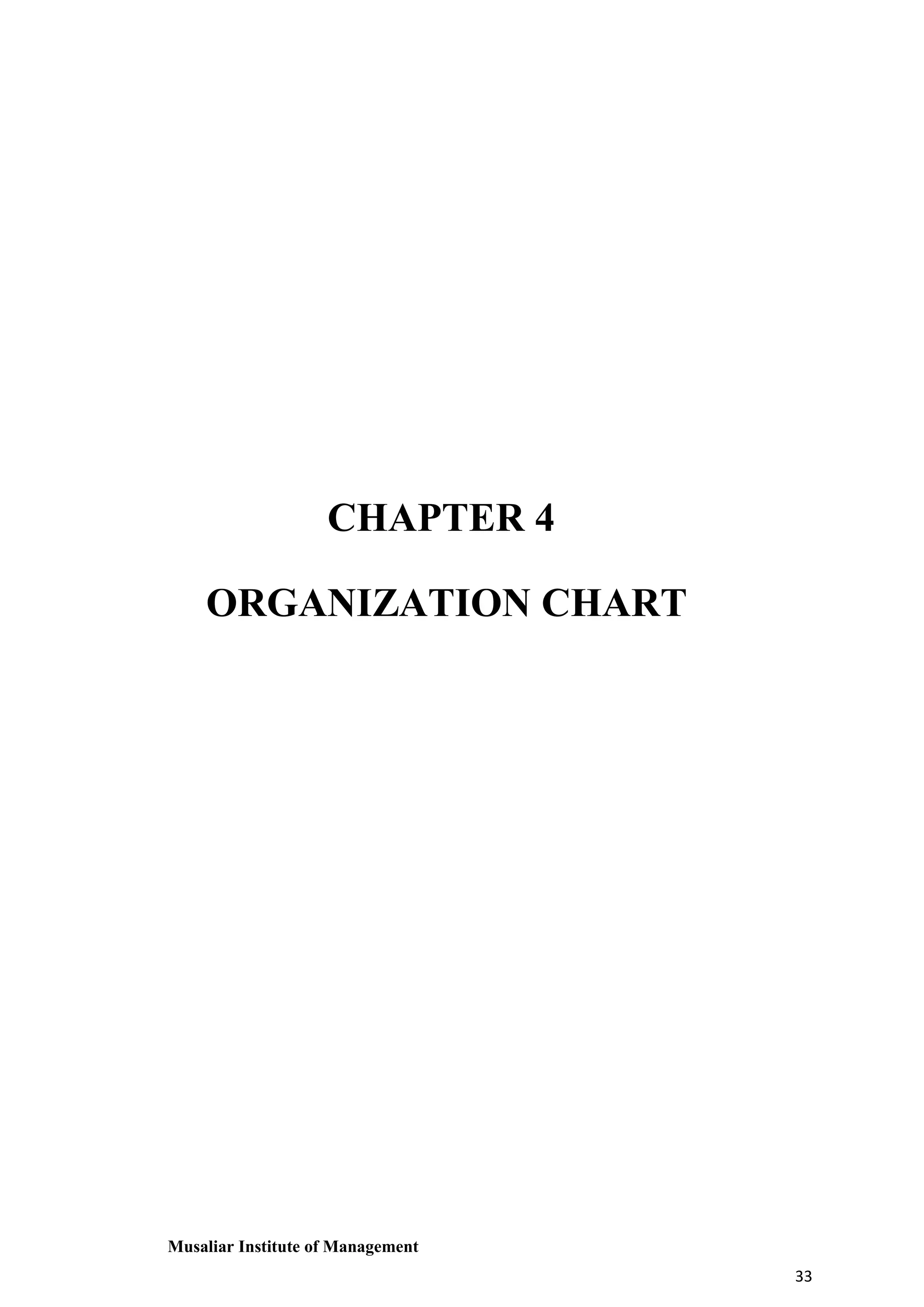 CHAPTER 4
ORGANIZATION CHART

Musaliar Institute of Management
33

 