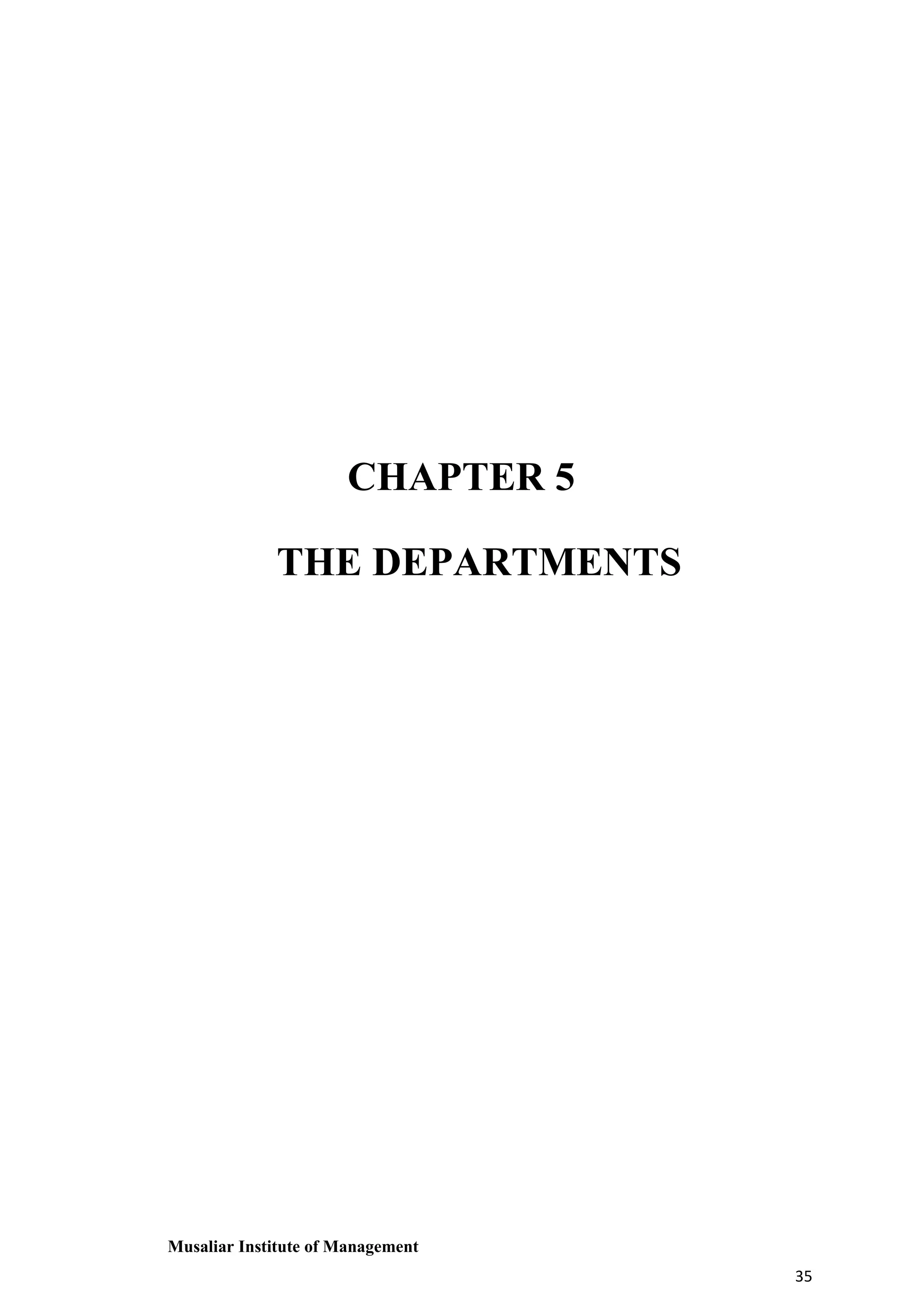 CHAPTER 5
THE DEPARTMENTS

Musaliar Institute of Management
35

 