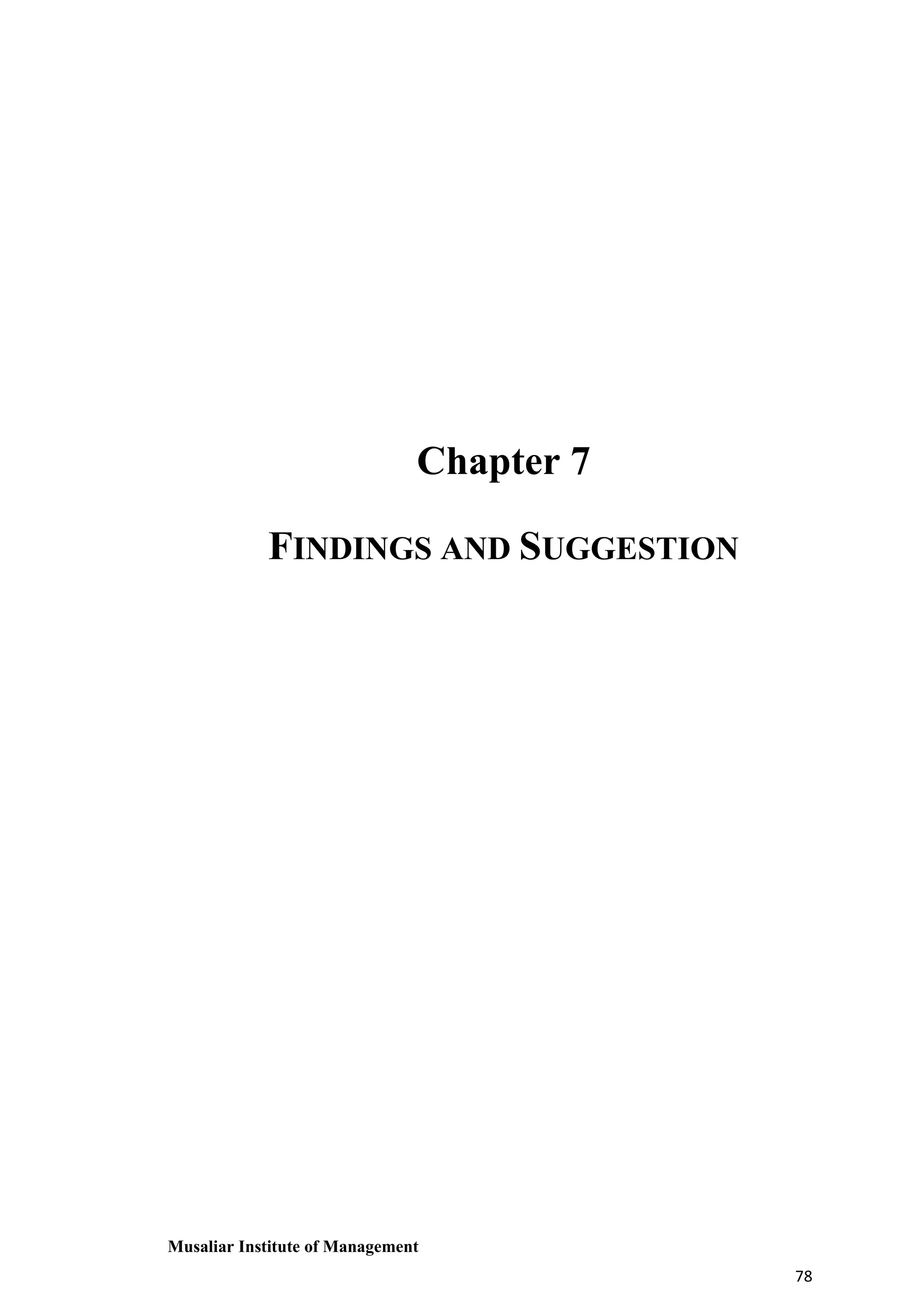 Chapter 7
FINDINGS AND SUGGESTION

Musaliar Institute of Management
78

 