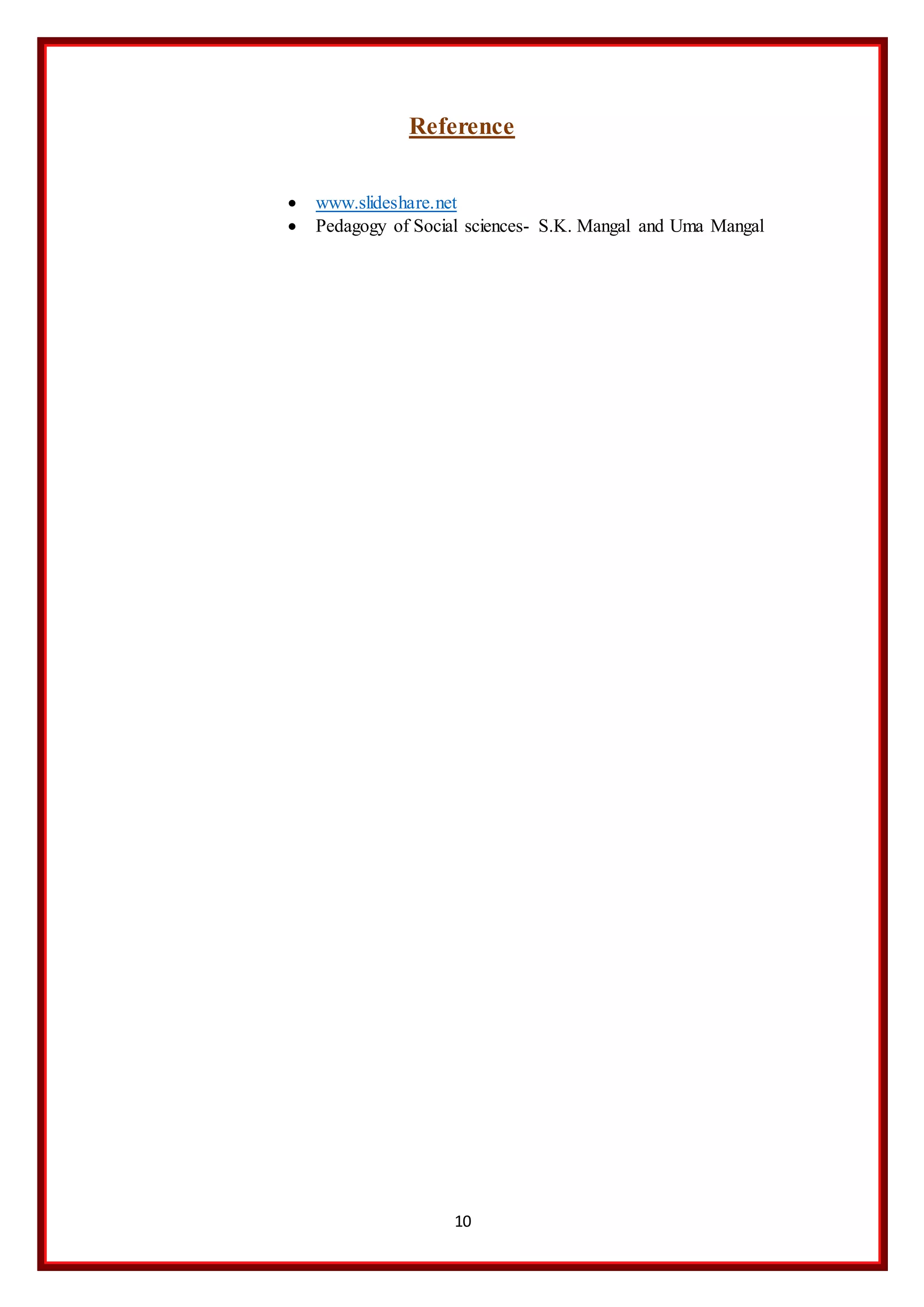 10
Reference
 www.slideshare.net
 Pedagogy of Social sciences- S.K. Mangal and Uma Mangal
 