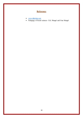 10
Reference
 www.slideshare.net
 Pedagogy of Social sciences- S.K. Mangal and Uma Mangal
 