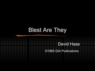 Blest Are They David Haas ©1985 GIA Publications   