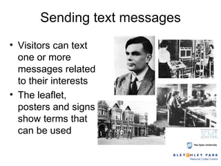 Sending text messages Visitors can text one or more messages related to their interests The leaflet, posters and signs show terms that can be used 