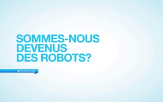SOMMES-NOUS
DEVENUS
DES ROBOTS?
bleublancrouge_
 