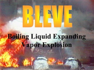 Boiling Liquid Expanding
Vapor Explosion
 
