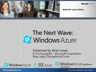 The Next Wave: Presented by Brian Lewis IT Pro Evangelist - Microsoft Corporation Blog: http://ThougthsOnIT.com 