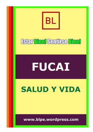 Estar SentirseEstar SentirseBien! Bien!Bien! Bien!Estar SentirseBien! Bien!
FUCAI
www.blpe.wordpress.com
SALUD Y VIDA
 