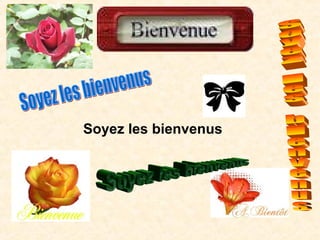 Soyez les bienvenus
 