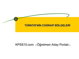 TÜRKİYE'NİN COĞRAFİ BÖLGELERİ KPSS10.com .::Öğretmen Aday Portalı::. 