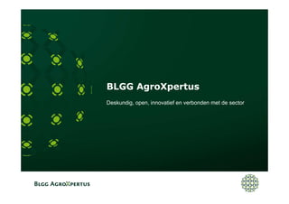 BLGG AgroXpertus
Deskundig, open, innovatief en verbonden met de sector
 