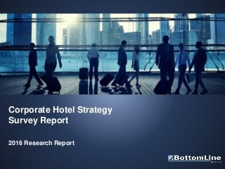 © Copyright 2016. BottomLine Group. All rights reserved.
[Date of Presentation]
Prepared by [name]
[contact information (optional)]
CONFIDENTIAL
© Copyright 2016. BottomLine Group. All rights reserved.
Corporate Hotel Strategy
Survey Report
2016 Research Report
 