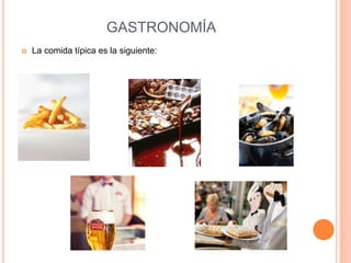 GASTRONOMÍA
 La comida típica es la siguiente:
 