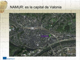 NAMUR: es la capital de Valonia
 