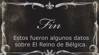 Estos fueron algunos datos
sobre El Reino de Bélgica.
 