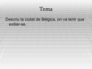 Tema Descriu la ciutat de Bèlgica, on va tenir que exiliar-se. 