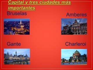 Bruselas Amberes
Gante Charleroi
 