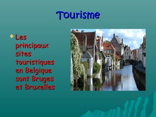 TourismeTourisme
 LesLes
principauxprincipaux
sitessites
touristiquestouristiques
en Belgiqueen Belgique
sont Brugessont Bruges
et Bruxelleset Bruxelles
 
