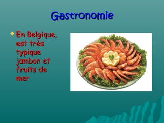GastronomieGastronomie
 En Belgique,En Belgique,
est trèsest très
typiquetypique
jambon etjambon et
fruits defruits de
mermer
 