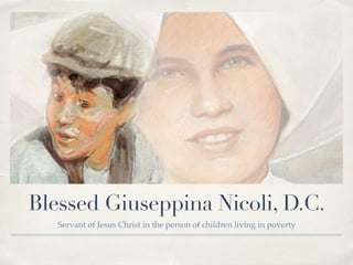 Blessed Giuseppina Nicoli, D.C.
Servant of Jesus Christ in the person of children living in poverty
 