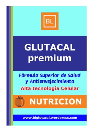 GLUTACAL
premium
NUTRICION
Alta tecnología CelularAlta tecnología CelularAlta tecnología Celular
www.blglutacal.wordpress.com
 