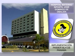 HOSPITAL MATERNO INFANTIL JOSÉ DOMINGO DE OBALDÍA IMPLEMENTACIÓN PRIMER BLH DE PANAMA 