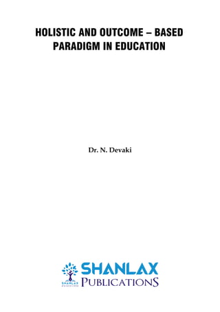 HOLISTIC AND OUTCOME – BASED
PARADIGM IN EDUCATION
Dr. N. Devaki
 