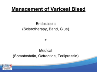 Management of Variceal Bleed
Endoscopic
(Sclerotherapy, Band, Glue)
+
Medical
(Somatostatin, Octreotide, Terlipressin)
 