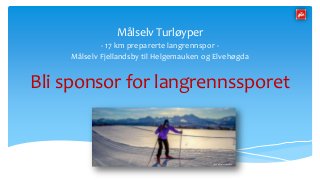 Målselv Turløyper
- 17 km preparerte langrennspor Målselv Fjellandsby til Helgemauken og Elvehøgda

Bli sponsor for langrennssporet

Foto: Øystein Solbakken

 