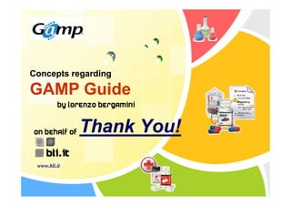 Concepts regarding

GAMP Guide
         By Lorenzo Bergamini


On behalf of   Thank You!
 www.bli.it
 