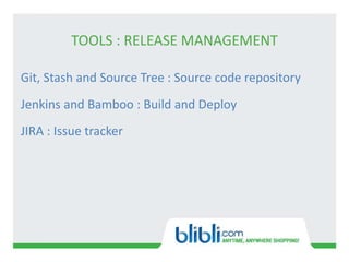 TOOLS : RELEASE MANAGEMENT
Git, Stash and Source Tree : Source code repository
Jenkins and Bamboo : Build and Deploy
JIRA : Issue tracker
 