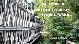 BAILEY BRIDGES
CIRCULAR ECONOMY
IN WORLD WAR II
www.blieberg.eu
1
 