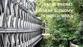 BAILEY BRIDGES
CIRCULAR ECONOMY
IN WORLD WAR II
www.blieberg.eu
1
 