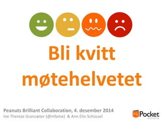 Bli kvitt
møtehelvetet
Peanuts Brilliant Collaboration, 4. desember 2014
Ine Thereze Gransæter (@infame) & Ann Elin Schüssel
 