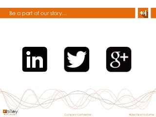 Company Confidential #BlileyTakesYouFurther
Be a part of our story…
 