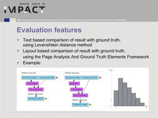 Evaluation features <ul><li>Text based comparison of result with ground truth,  using Levenshtein distance method </li></u...