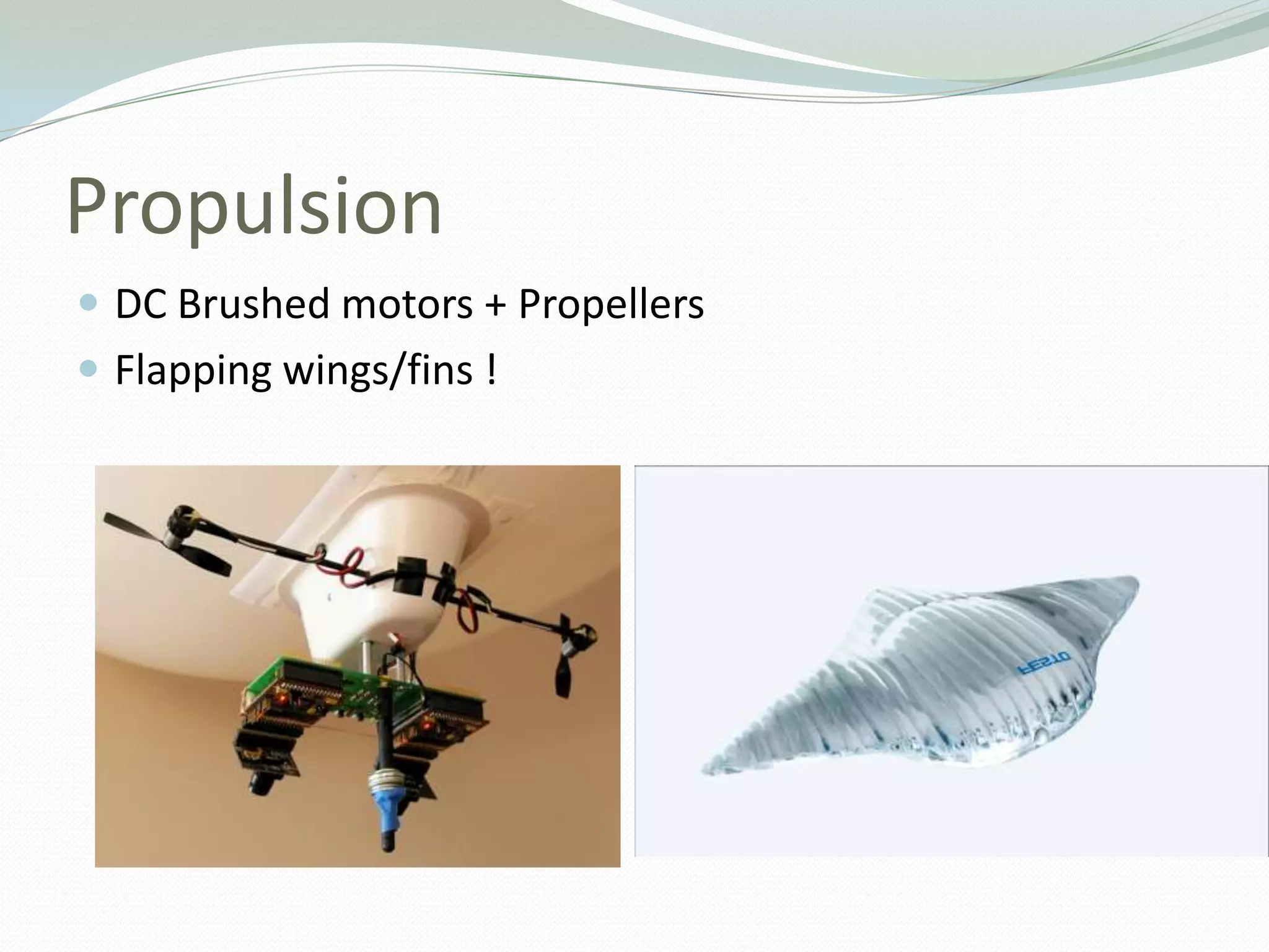 PropulsionDC Brushed motors + PropellersFlapping wings/fins !