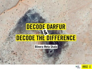 DECODE THE DIFFERENCE
Blinera Meta Shala
DECODE DARFUR
&
 