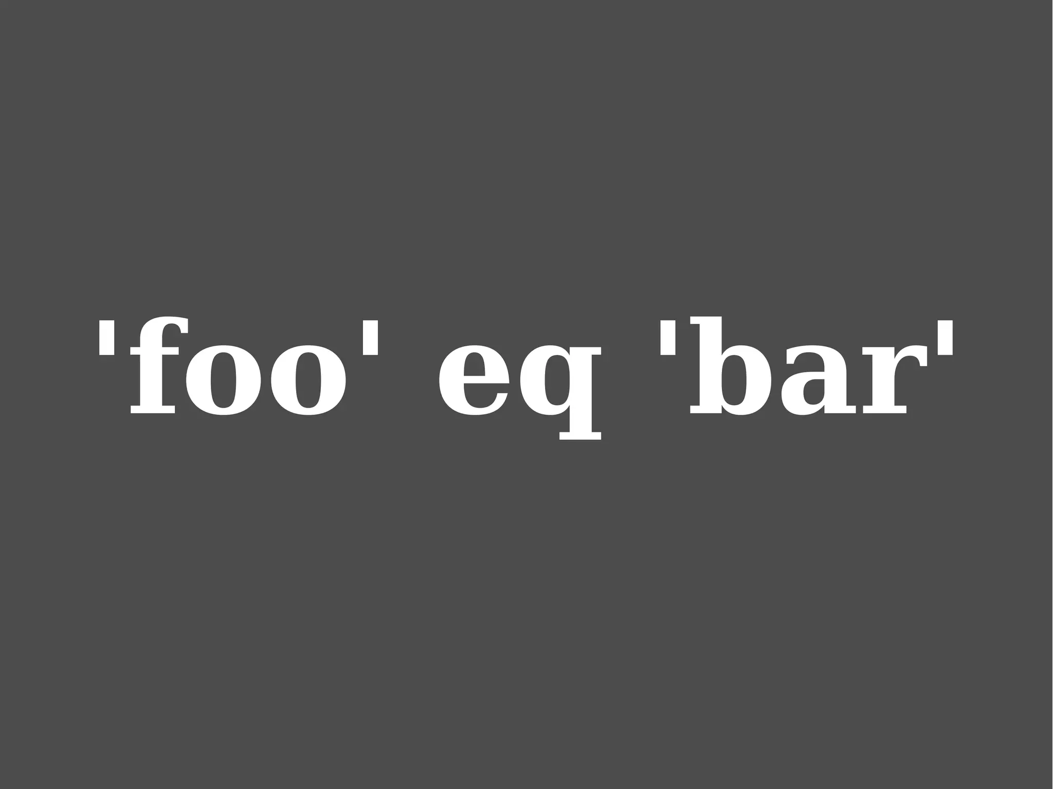 'foo' eq 'bar'
 
