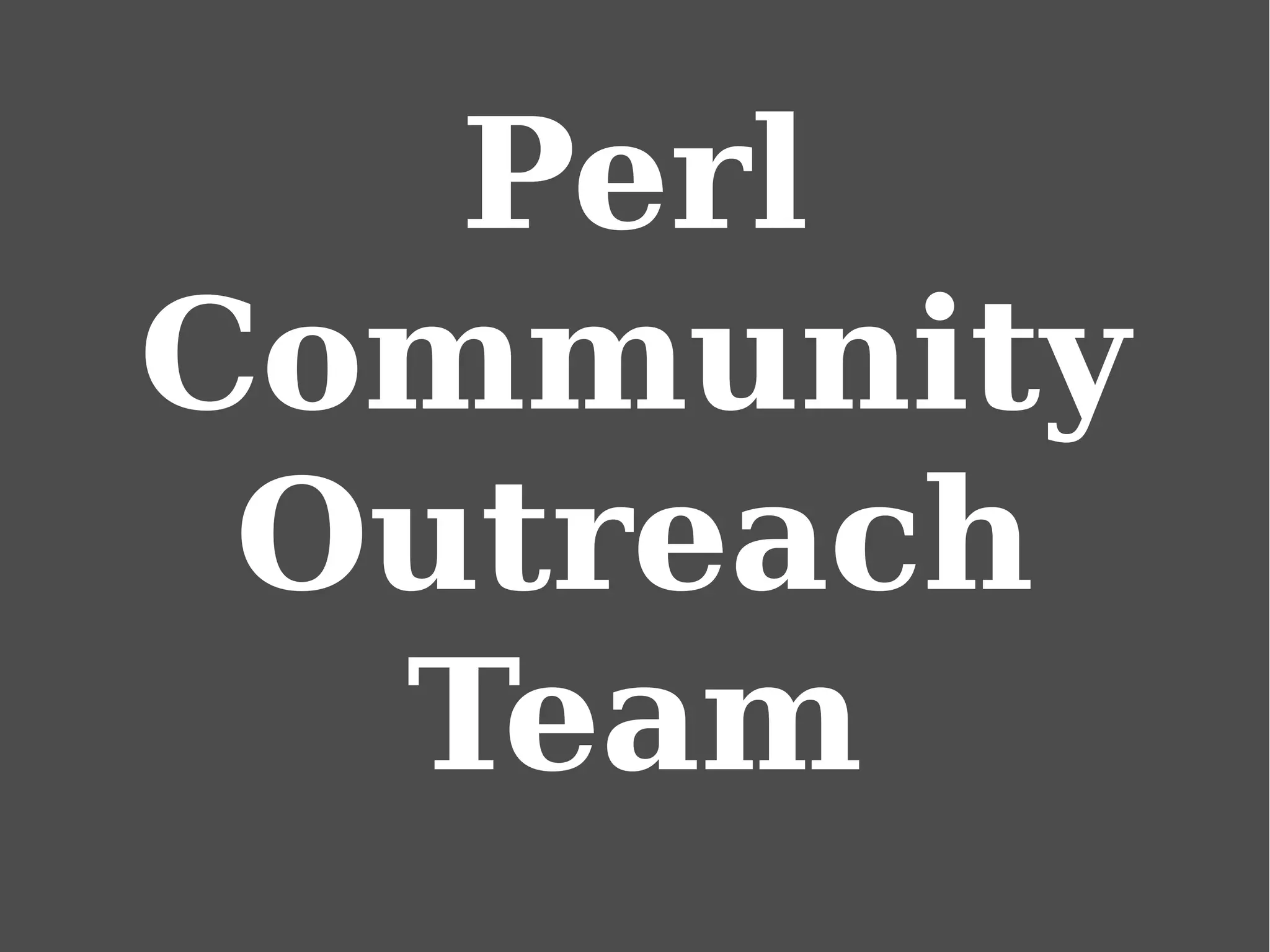 Perl
Community
Outreach
Team
 