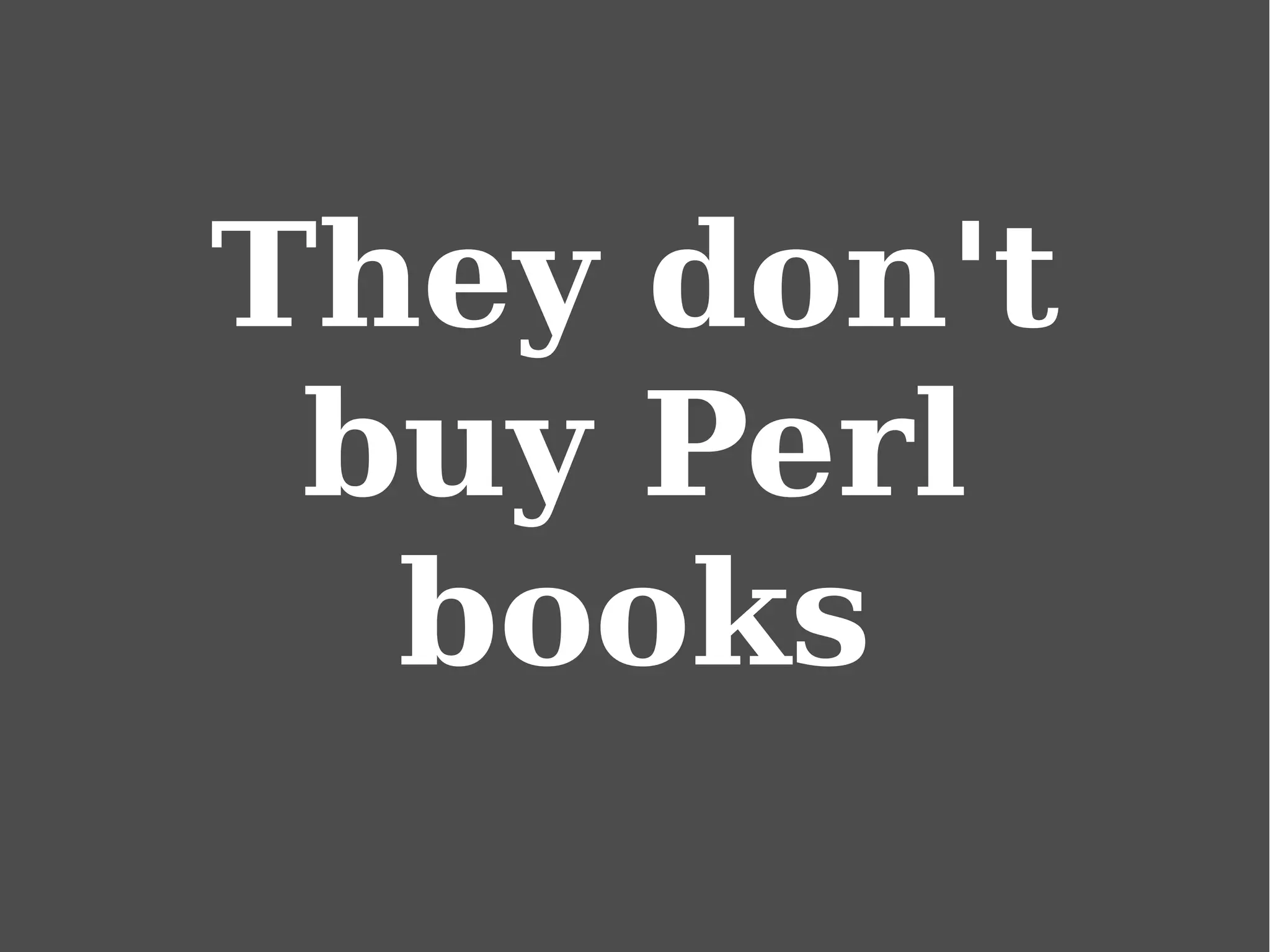 They don't
buy Perl
books
 