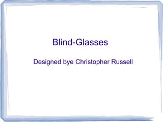 Blind-Glasses
Designed bye Christopher Russell
 