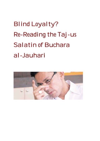 Blind Loyalty?
Re-Reading the Taj-us
Salatin of Buchara
al-Jauhari
 